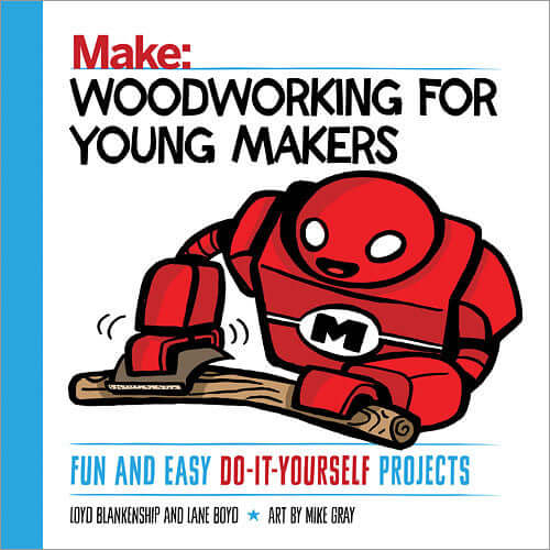 Cover of Make: Woodworking for Young Makers, a guide for fun and easy woodworking projects for kids.