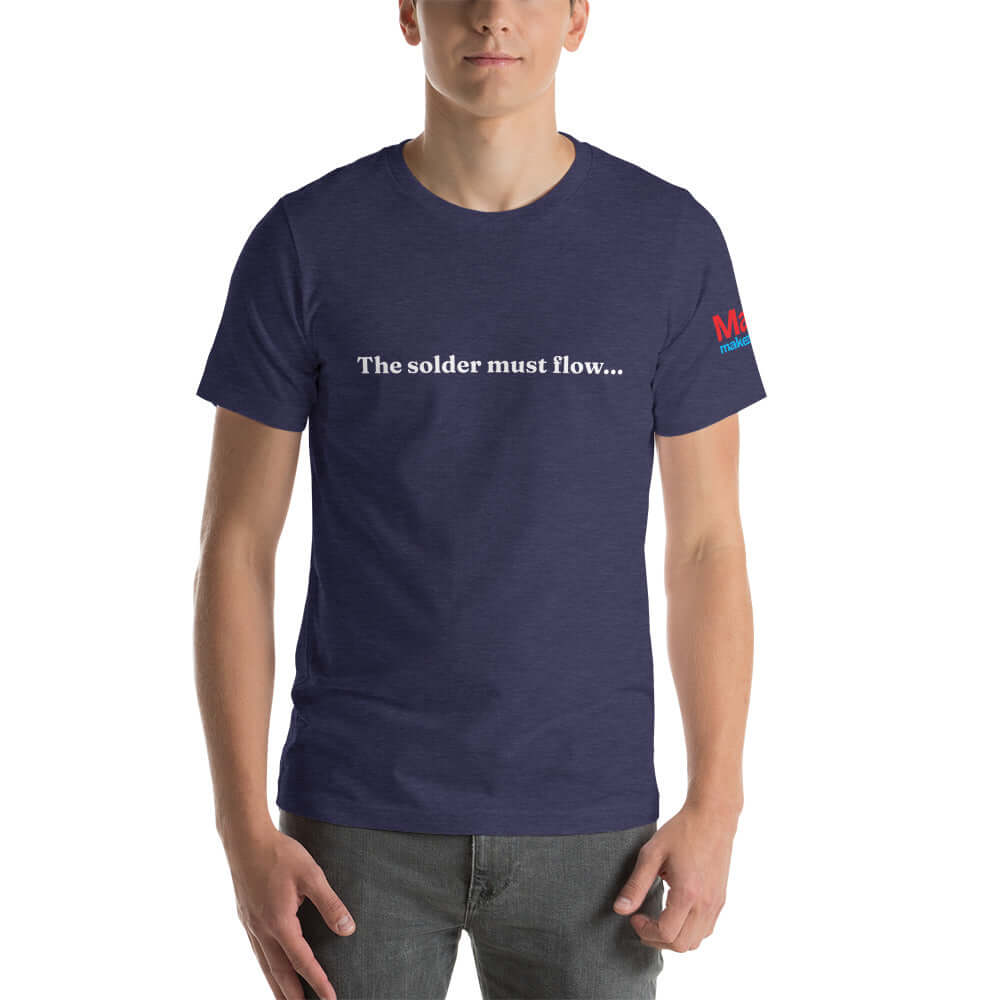 Make: The Solder Must Flow... T-Shirt