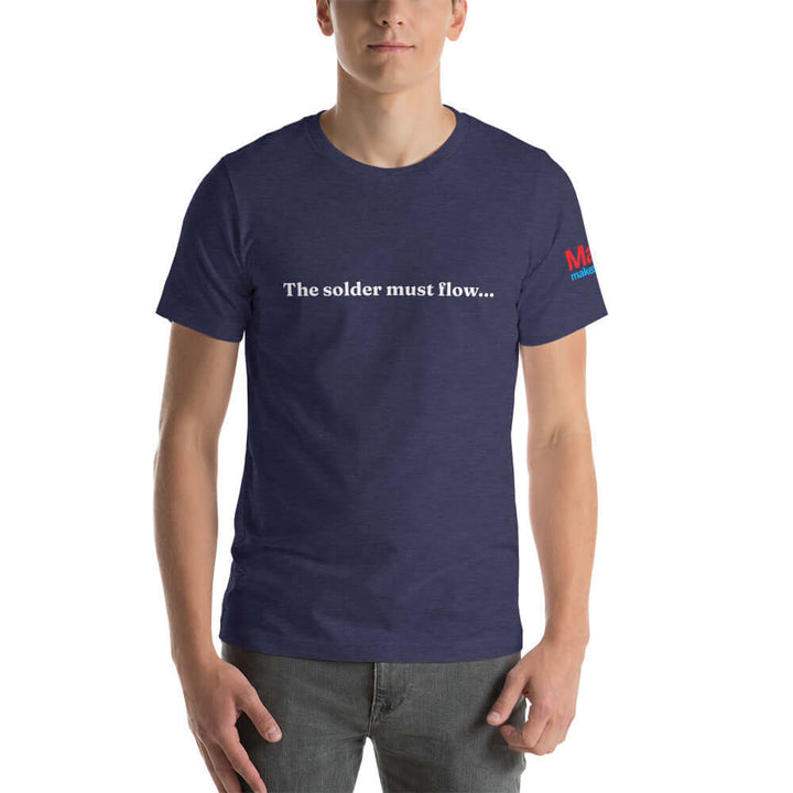 Make: The Solder Must Flow... T-Shirt